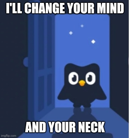 I'LL CHANGE YOUR MIND AND YOUR NECK | made w/ Imgflip meme maker