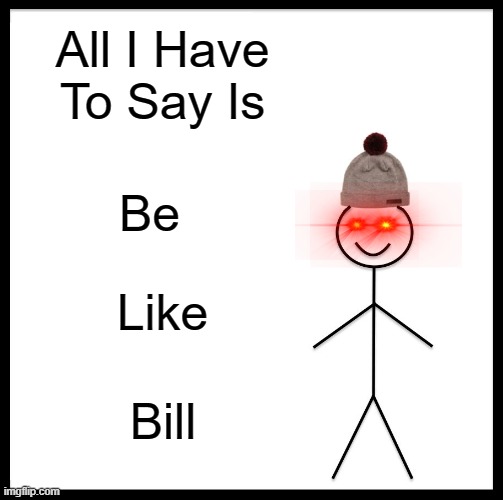 Be Like Bill Meme - Imgflip