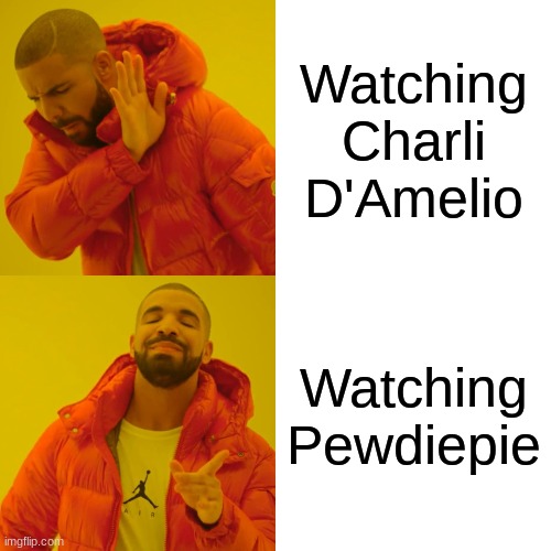 Drake Hotline Bling | Watching Charli D'Amelio; Watching Pewdiepie | image tagged in memes,drake hotline bling | made w/ Imgflip meme maker