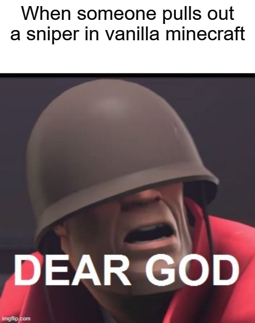 When someone pulls out a sniper in vanilla minecraft | image tagged in blank white template,dear god | made w/ Imgflip meme maker