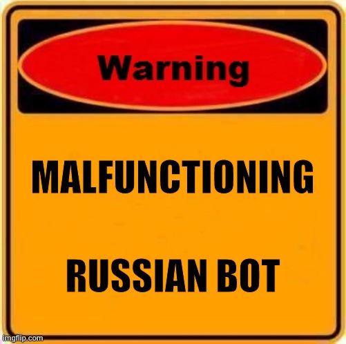 Warning Sign Meme | MALFUNCTIONING RUSSIAN BOT | image tagged in memes,warning sign | made w/ Imgflip meme maker