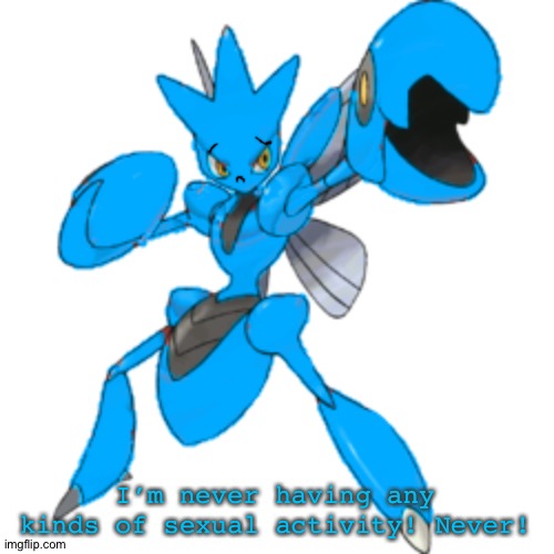 I’m never having any kinds of sexual activity! Never! | image tagged in blu the scizor | made w/ Imgflip meme maker