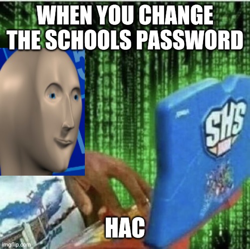 Ryan Beckford | WHEN YOU CHANGE THE SCHOOLS PASSWORD; HAC | image tagged in ryan beckford | made w/ Imgflip meme maker