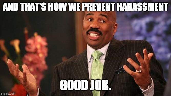 AND THAT'S HOW WE PREVENT HARASSMENT GOOD JOB. | image tagged in memes,steve harvey | made w/ Imgflip meme maker