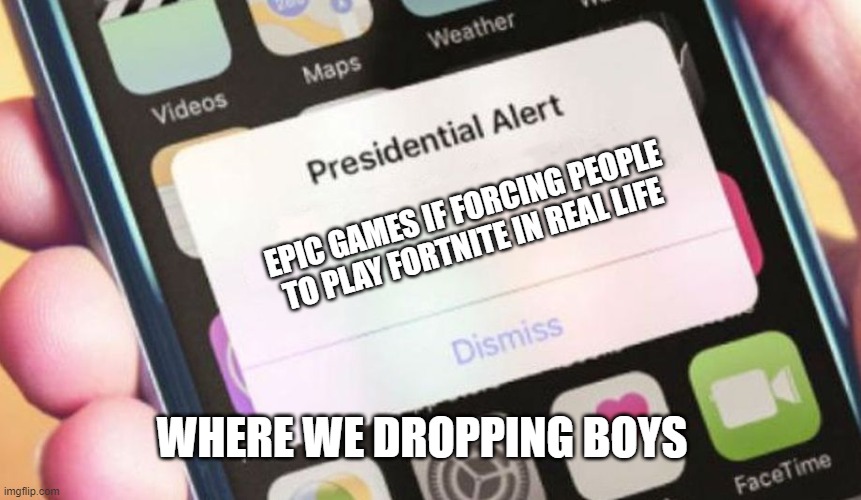 Presidential Alert | EPIC GAMES IF FORCING PEOPLE TO PLAY FORTNITE IN REAL LIFE; WHERE WE DROPPING BOYS | image tagged in memes,presidential alert | made w/ Imgflip meme maker