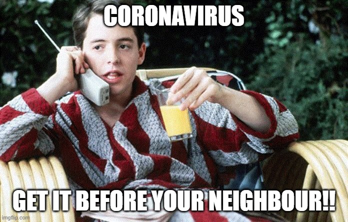 Sick Day | CORONAVIRUS; GET IT BEFORE YOUR NEIGHBOUR!! | image tagged in sick day | made w/ Imgflip meme maker