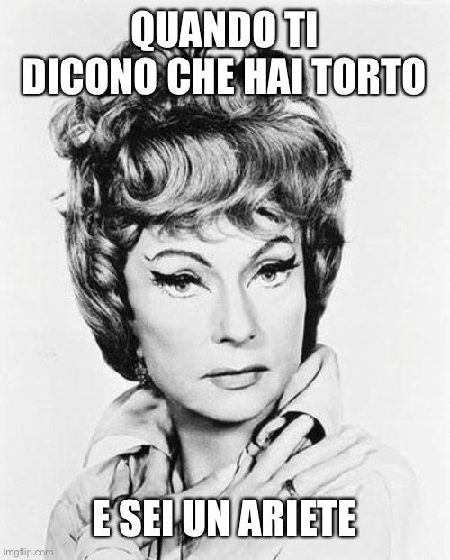 QUANDO TI DICONO CHE HAI TORTO; E SEI UN ARIETE | made w/ Imgflip meme maker