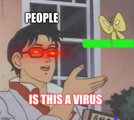 Is This A Pigeon Meme | PEOPLE; CORONA VIRUS; IS THIS A VIRUS | image tagged in memes,is this a pigeon | made w/ Imgflip meme maker