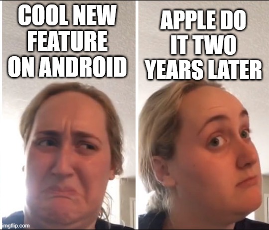 Kombucha Girl | APPLE DO IT TWO YEARS LATER; COOL NEW FEATURE ON ANDROID | image tagged in kombucha girl | made w/ Imgflip meme maker