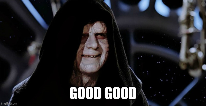 Star Wars Emperor | GOOD GOOD | image tagged in star wars emperor | made w/ Imgflip meme maker