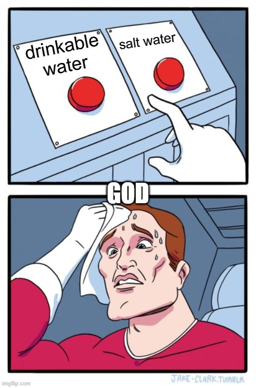 Two Buttons | salt water; drinkable water; GOD | image tagged in memes,two buttons | made w/ Imgflip meme maker