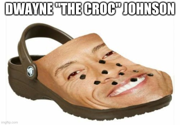 Dwayne new brand | DWAYNE "THE CROC" JOHNSON | image tagged in dwayne johnson | made w/ Imgflip meme maker