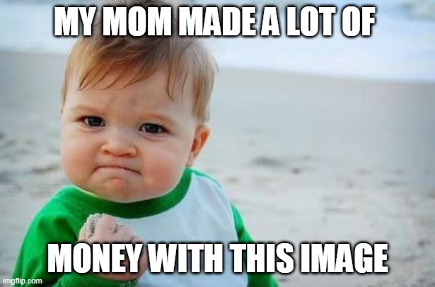 Fist pump baby | MY MOM MADE A LOT OF; MONEY WITH THIS IMAGE | image tagged in fist pump baby | made w/ Imgflip meme maker