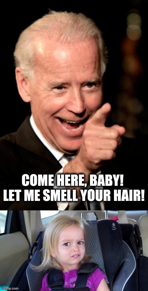 Can you imagine what CNN would be saying if this senile creep was a Republican? |  COME HERE, BABY!  LET ME SMELL YOUR HAIR! | image tagged in memes,smilin biden,wtf girl,smelling hair,senile,creep | made w/ Imgflip meme maker