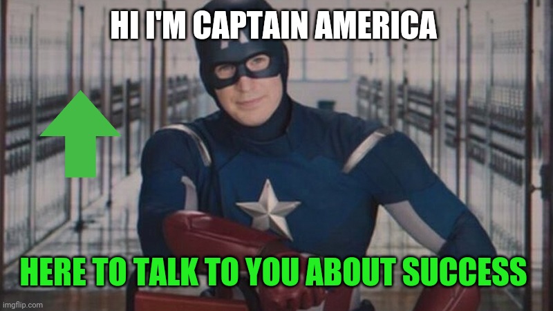 captain america so you | HI I'M CAPTAIN AMERICA HERE TO TALK TO YOU ABOUT SUCCESS | image tagged in captain america so you | made w/ Imgflip meme maker