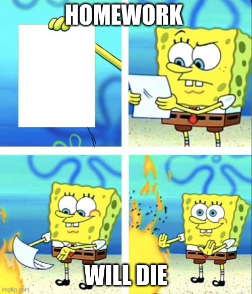 Spongebob yeet | HOMEWORK; WILL DIE | image tagged in spongebob yeet | made w/ Imgflip meme maker