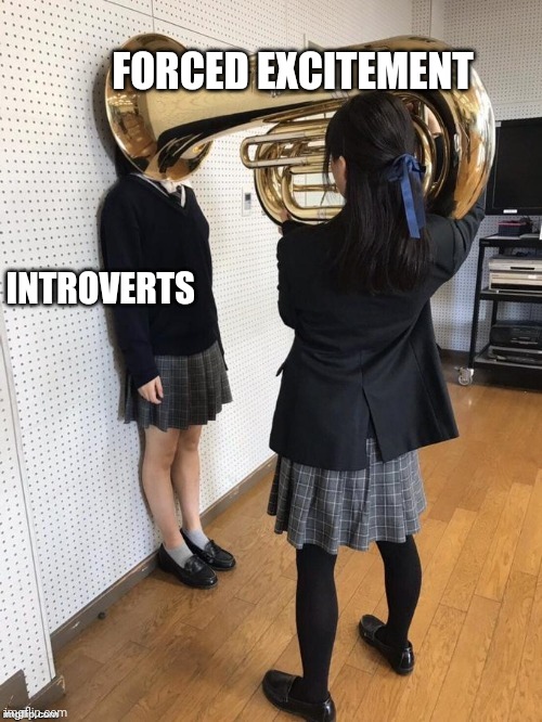 Event hosts please take note | FORCED EXCITEMENT; INTROVERTS | image tagged in high school,introvert,band | made w/ Imgflip meme maker