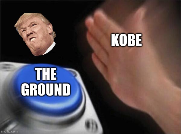 Blank Nut Button | KOBE; THE GROUND | image tagged in memes,blank nut button | made w/ Imgflip meme maker