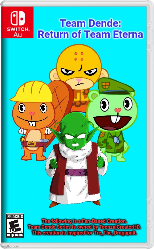 Team Dende 35 (HTF Crossover Game) | Team Dende: Return of Team Eterna; The following is a Fan-Based Creation. Team Dende Series is owned by ToonzaiCreatorHD. This creation is inspired for Tre_The_Dragapult. | image tagged in switch au template,team dende,dende,happy tree friends,dragon ball z,nintendo switch | made w/ Imgflip meme maker