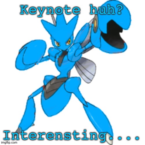 Keynote huh? Interensting.... | image tagged in blu the scizor | made w/ Imgflip meme maker