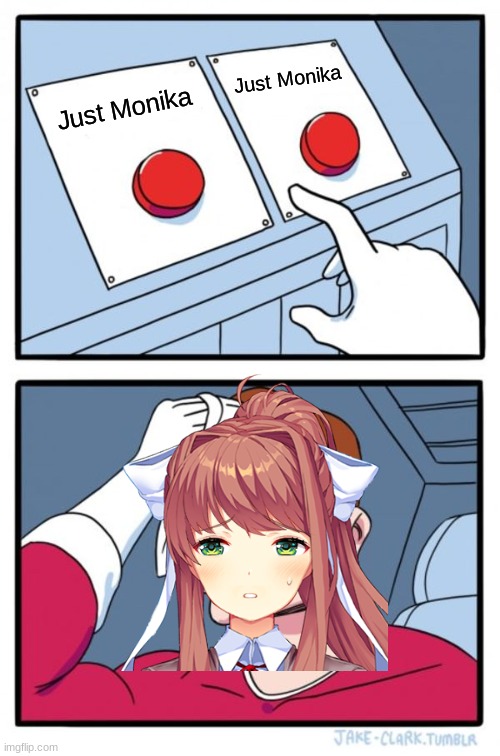 Just Monika or Just Monika a hard decision, really | Just Monika; Just Monika | image tagged in two buttons | made w/ Imgflip meme maker