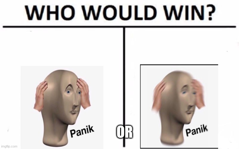 Panik vs Panik | OR | image tagged in memes,who would win | made w/ Imgflip meme maker