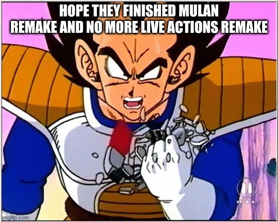 Vegeta over 9000 | HOPE THEY FINISHED MULAN REMAKE AND NO MORE LIVE ACTIONS REMAKE | image tagged in vegeta over 9000 | made w/ Imgflip meme maker