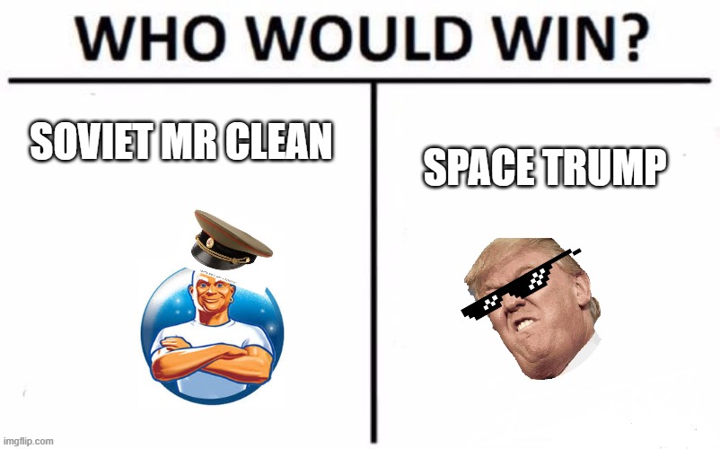 soviet Mr.clean or space trump | SOVIET MR CLEAN; SPACE TRUMP | image tagged in memes,who would win | made w/ Imgflip meme maker