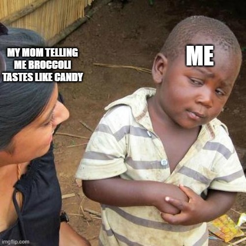 Third World Skeptical Kid Meme | ME; MY MOM TELLING ME BROCCOLI TASTES LIKE CANDY | image tagged in memes,third world skeptical kid | made w/ Imgflip meme maker