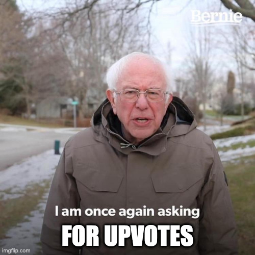 Bernie I Am Once Again Asking For Your Support Meme | FOR UPVOTES | image tagged in bernie i am once again asking for your support | made w/ Imgflip meme maker