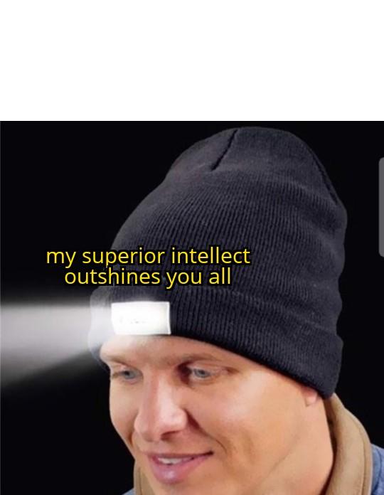 High Quality my superior intellect outshines you all Blank Meme Template