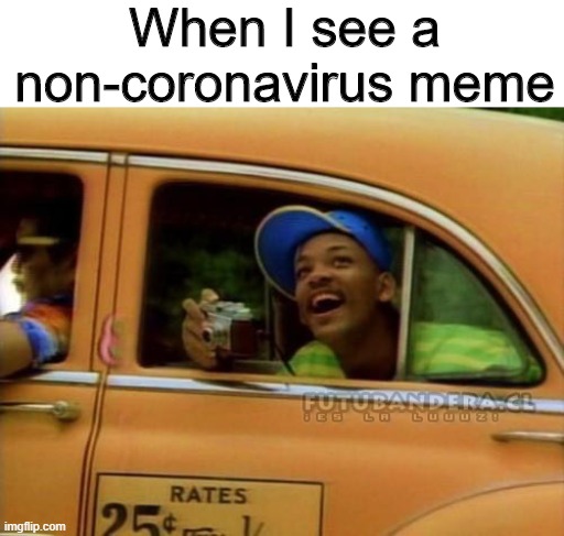 They're so rare now | When I see a non-coronavirus meme | image tagged in fresh prince of bel air,will smith,memes,funny,coronavirus | made w/ Imgflip meme maker