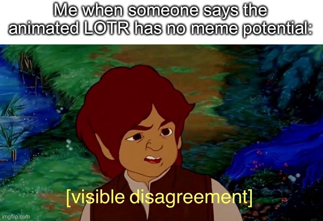 Frodo visible disagreement | Me when someone says the animated LOTR has no meme potential: | image tagged in lotr | made w/ Imgflip meme maker
