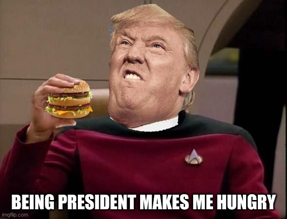 Picard with Big Mac | BEING PRESIDENT MAKES ME HUNGRY | image tagged in picard with big mac | made w/ Imgflip meme maker