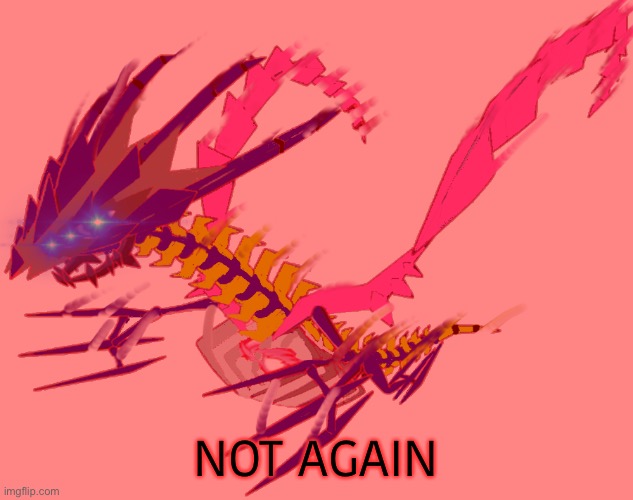 NOT AGAIN | image tagged in intense eterna | made w/ Imgflip meme maker