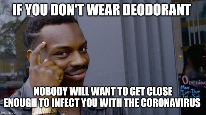 Roll Safe Think About It Meme | IF YOU DON'T WEAR DEODORANT; NOBODY WILL WANT TO GET CLOSE ENOUGH TO INFECT YOU WITH THE CORONAVIRUS | image tagged in memes,roll safe think about it | made w/ Imgflip meme maker