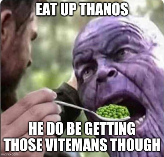 Thanos gets them greens | EAT UP THANOS; HE DO BE GETTING THOSE VITEMANS THOUGH | image tagged in thanos | made w/ Imgflip meme maker