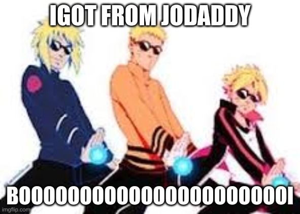 Naruto Rasengan | IGOT FROM JODADDY; BOOOOOOOOOOOOOOOOOOOOOOI | image tagged in naruto joke | made w/ Imgflip meme maker