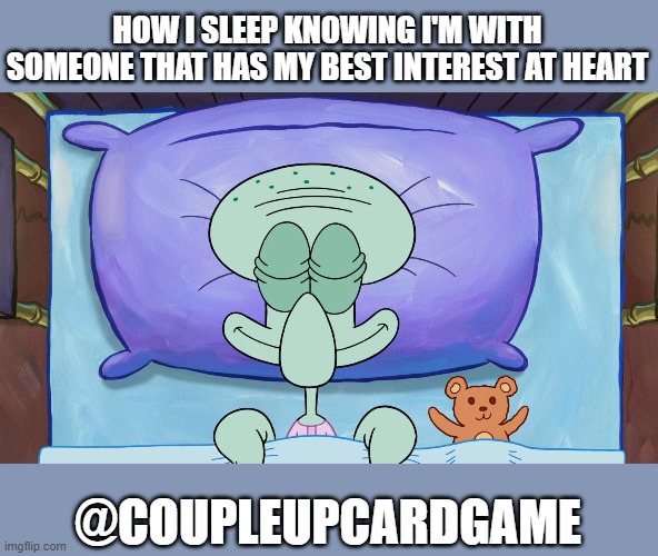 Squidward sleeping | HOW I SLEEP KNOWING I'M WITH SOMEONE THAT HAS MY BEST INTEREST AT HEART; @COUPLEUPCARDGAME | image tagged in squidward sleeping | made w/ Imgflip meme maker