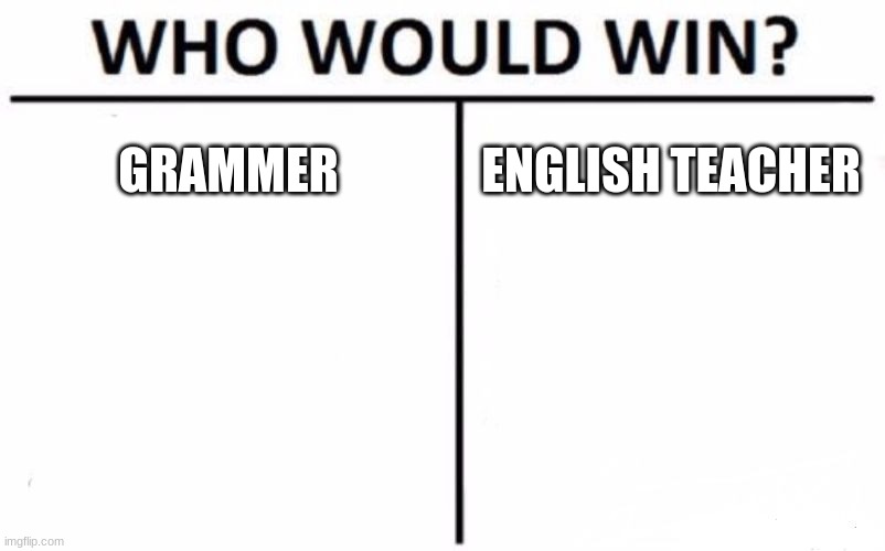 Who Would Win? | GRAMMER; ENGLISH TEACHER | image tagged in memes,who would win | made w/ Imgflip meme maker