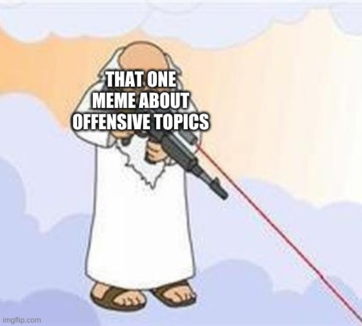 god sniper family guy | THAT ONE MEME ABOUT OFFENSIVE TOPICS | image tagged in god sniper family guy | made w/ Imgflip meme maker