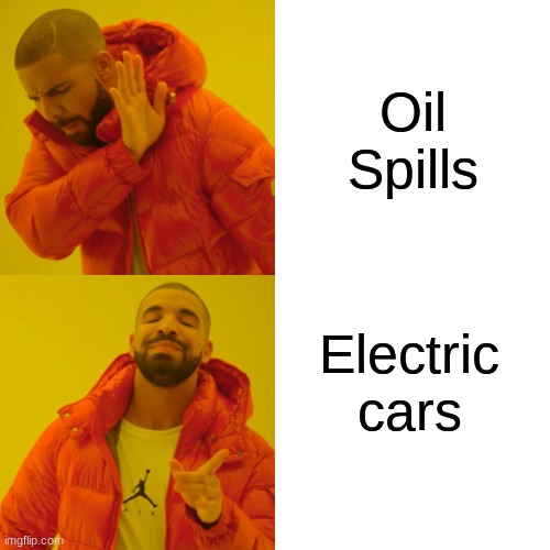 Drake Hotline Bling Meme | Oil Spills; Electric cars | image tagged in memes,drake hotline bling | made w/ Imgflip meme maker