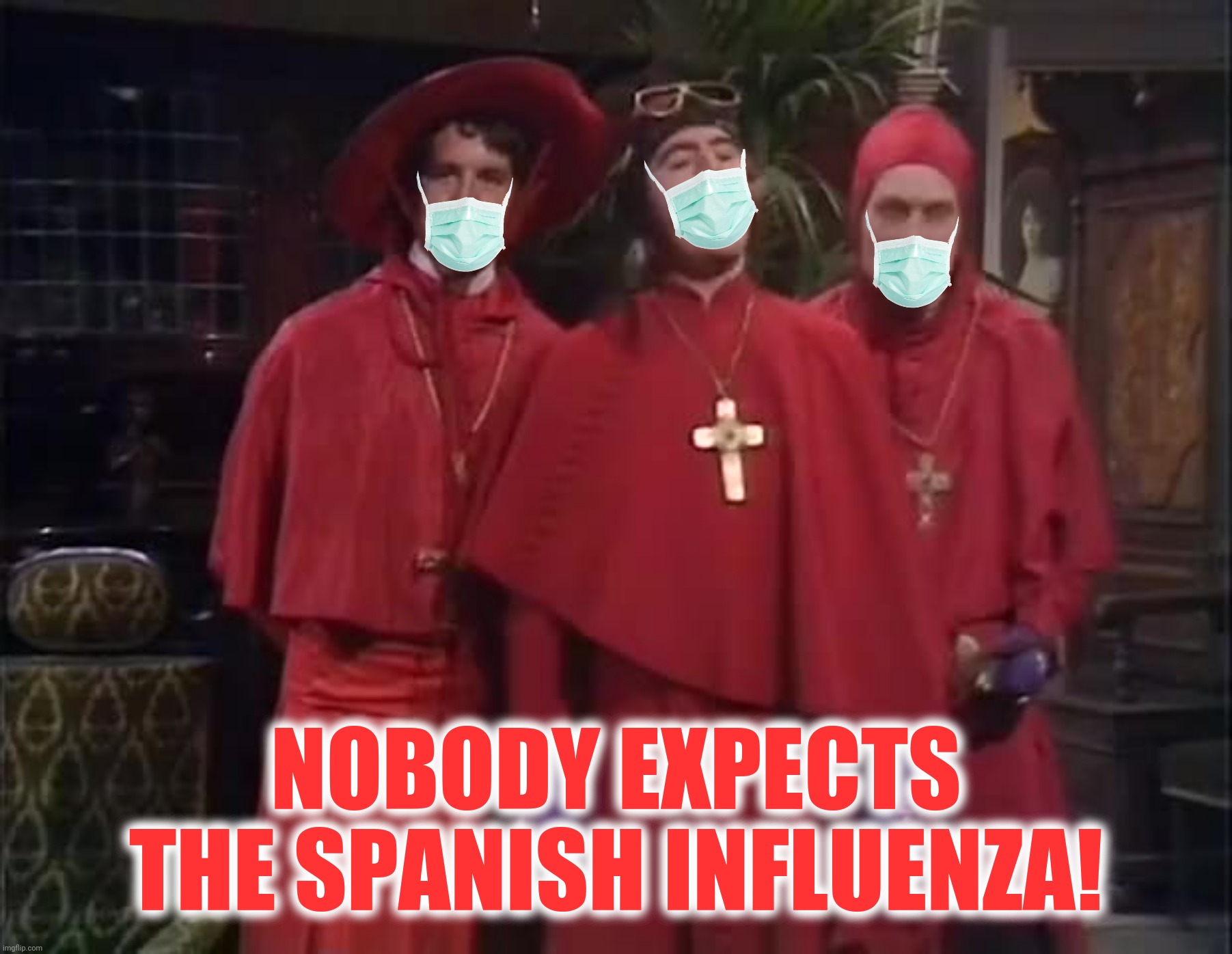 And now for something completely different | NOBODY EXPECTS THE SPANISH INFLUENZA! | image tagged in bad photoshop,nobody expects the spanish inquisition monty python,corona virus,spanish influenza | made w/ Imgflip meme maker