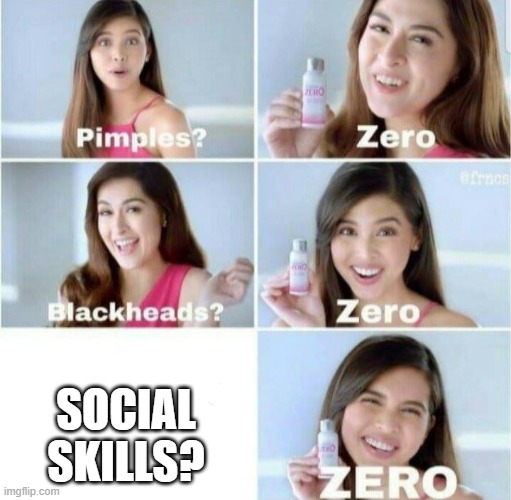 Pimples, Zero! | SOCIAL SKILLS? | image tagged in pimples zero | made w/ Imgflip meme maker