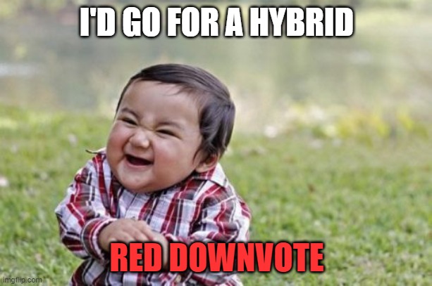 Evil Toddler Meme | I'D GO FOR A HYBRID RED DOWNVOTE | image tagged in memes,evil toddler | made w/ Imgflip meme maker