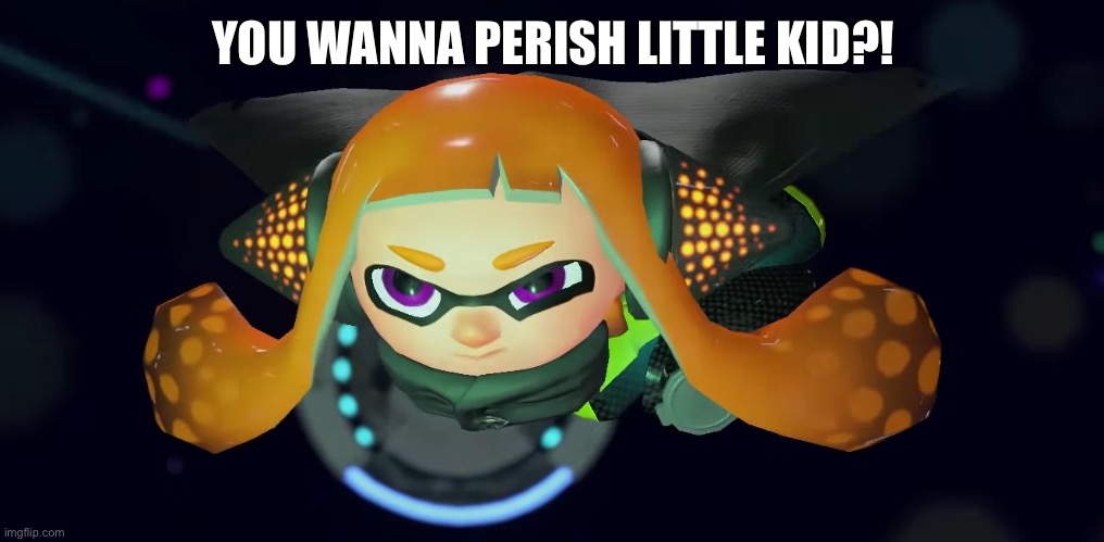 Inner agent 3 | YOU WANNA PERISH LITTLE KID?! | image tagged in inner agent 3 | made w/ Imgflip meme maker