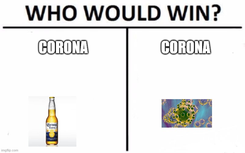Who Would Win? Meme | CORONA; CORONA | image tagged in memes,who would win | made w/ Imgflip meme maker