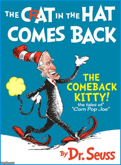 Joe Biden is...The Comeback Kitty! :) | image tagged in joe biden,cat in the hat,corn pop joe,democratic party,funny memes | made w/ Imgflip meme maker