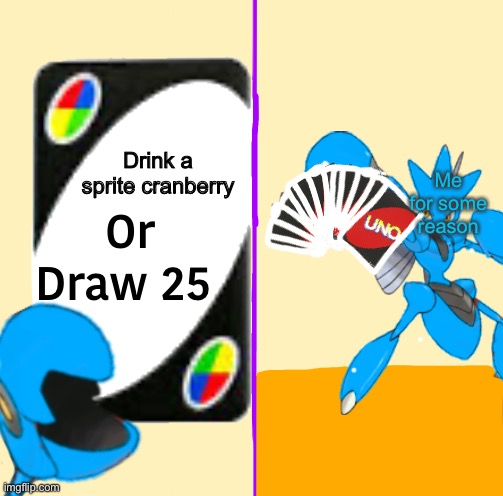 Drink a sprite cranberry Me for some reason | image tagged in blu draw 25 cards | made w/ Imgflip meme maker