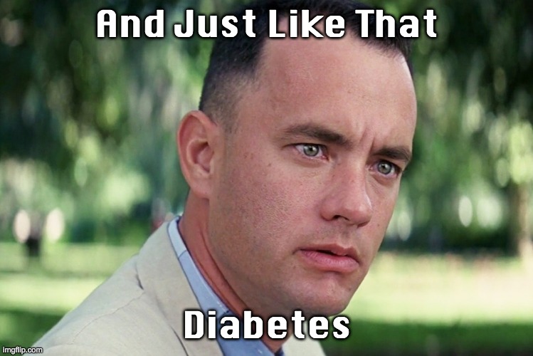 And Just Like That Meme | And Just Like That; Diabetes | image tagged in memes,and just like that | made w/ Imgflip meme maker